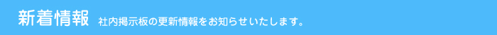 新着情報 社内掲示板の更新情報をお知らせいたします。 